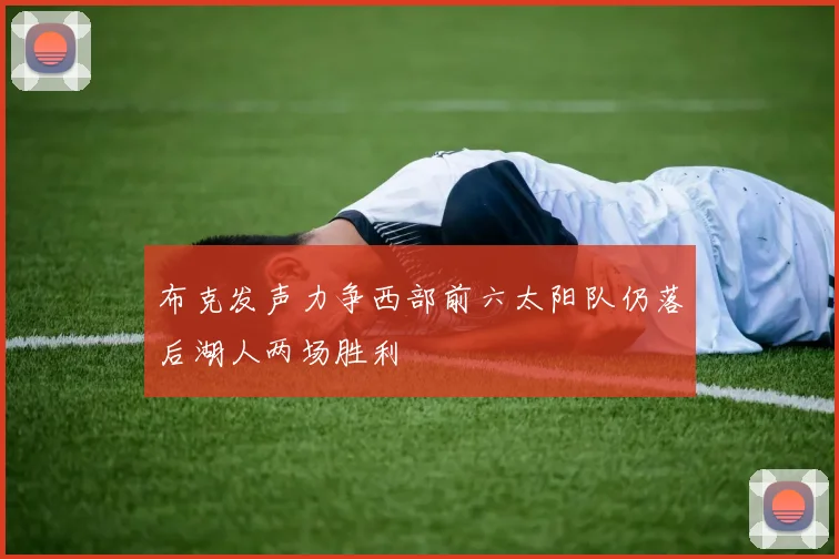 布克发声力争西部前六太阳队仍落后湖人两场胜利