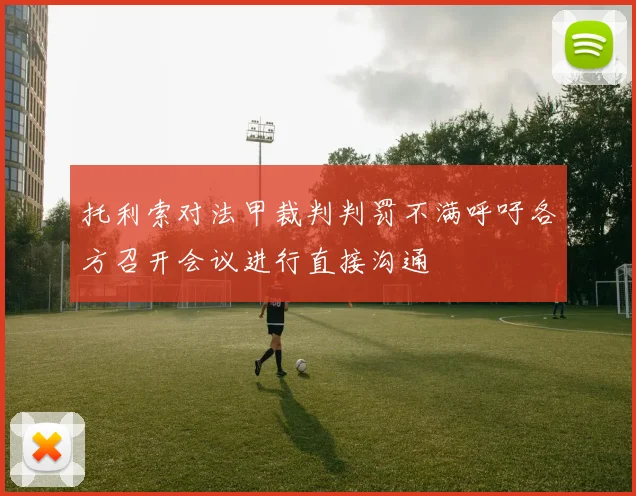 托利索对法甲裁判判罚不满呼吁各方召开会议进行直接沟通
