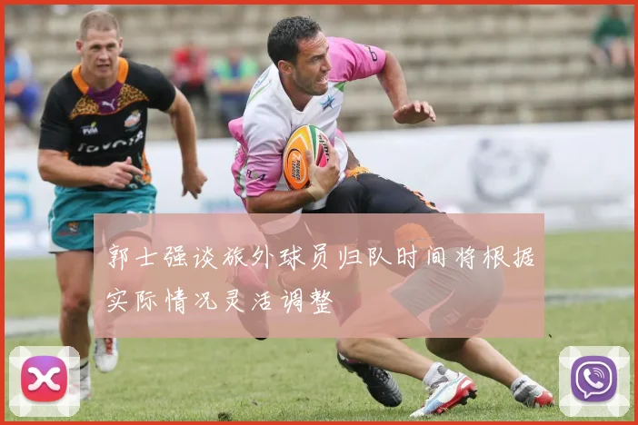 郭士强谈旅外球员归队时间将根据实际情况灵活调整