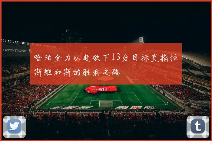 哈珀全力以赴砍下13分目标直指拉斯维加斯的胜利之路